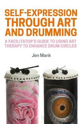 Self-Expression through Art and Drumming: A Facilitator's Guide to Using Art Therapy to Enhance Drum Circles