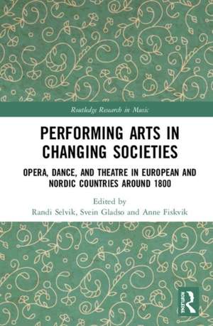 Performing Arts in Changing Societies: Opera, Dance, and Theatre in European and Nordic Countries around 1800