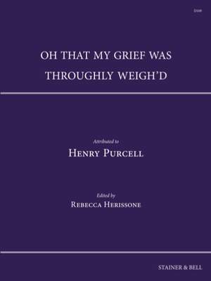 Purcell, Henry (attr.): Oh that my grief was throughly weigh’d