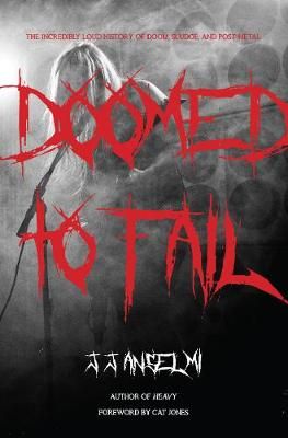 Doomed to Fail: The Incredibly Loud History of Doom, Sludge, and Post-metal