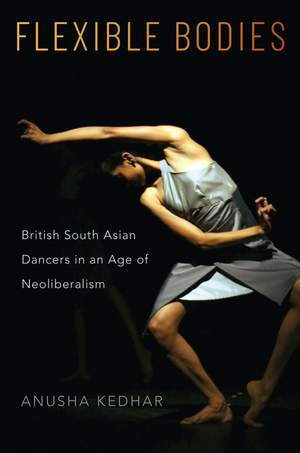 Flexible Bodies: British South Asian Dancers in an Age of Neoliberalism