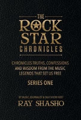 The Rock Star Chronicles: Truths, Confessions and Wisdom from the music legends that set us free.