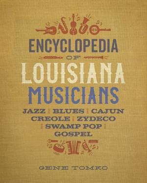 Encyclopedia of Louisiana Musicians: Jazz, Blues, Cajun, Creole, Zydeco, Swamp Pop, and Gospel
