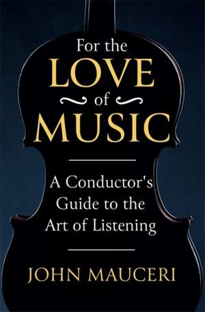 For the Love of Music: A Conductor's Guide to the Art of Listening Product Image