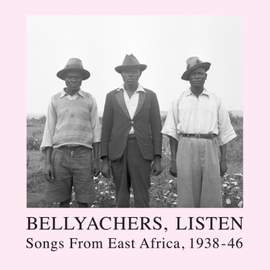 Bellyachers, Listen: Songs From East Africa 1938-1946