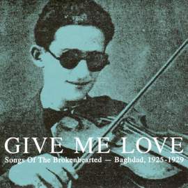 Give Me Love: Songs of the Broken Hearted - Baghdad 1925-1929