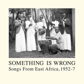 Something is Wrong: Songs From East Africa 1952-1957