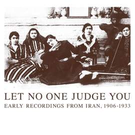 Let No One Judge You: Early Recordings From Iran 1906-1933