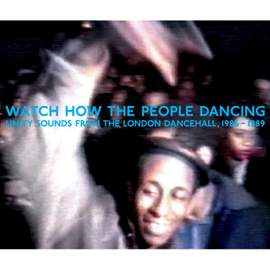 Watch Now the People Dancing: Unity Sounds From the London Dancehall 1986-1989