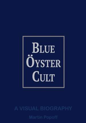 Blue Oyster Cult A Visual Biography