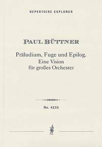 Büttner, Paul: Präludium, Fuge und Epilog. A Vision for large Orchestra