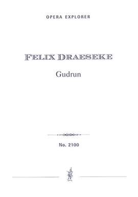 Draeseke, Felix: Gudrun. Grand Opera in 3 Acts