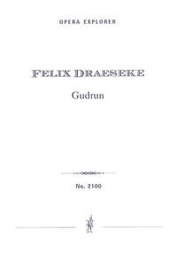 Draeseke, Felix: Gudrun. Grand Opera in 3 Acts