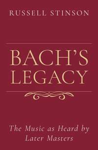 Bach's Legacy: The Music as Heard by Later Masters