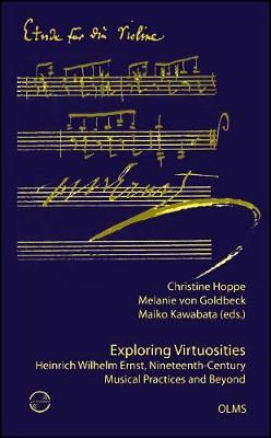 Exploring Virtuosities. Heinrich Wilhelm Ernst, Nineteenth-Century Musical Practices and Beyond