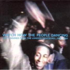 Watch How the People Dancing: Unity Sounds From the London Dancehall 1986-1989