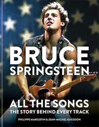 Bruce Springsteen: All the Songs: The Story Behind Every Track