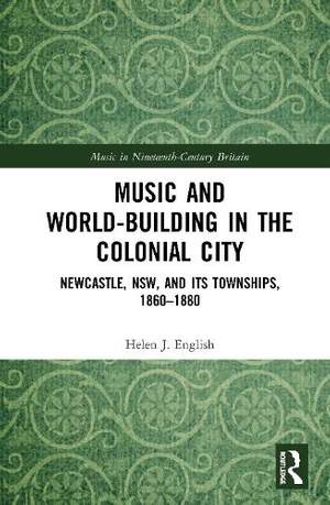 Music and World-Building in the Colonial City: Newcastle, NSW, and its Townships, 1860–1880