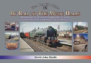 BY RAIL TO THE MUSIC HALLS: Recollections of the relationship between rail travel and trips to music halls and theatres across the country