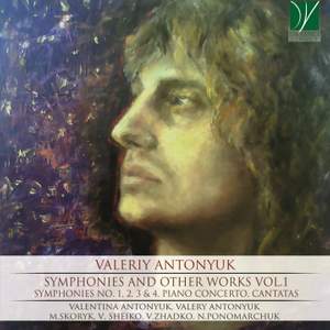 Valeriy Antonyuk: Symphonies & Other Works Vol.1