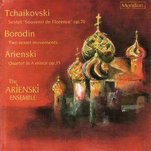 Tchaikovsky: Sextet 'Souvenir de Florence' / Borodin: Two Sextet Movements / Arienski: Quartet in A Minor