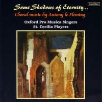 Some Shadows of Eternity... Choral Music by Antony Le Fleming