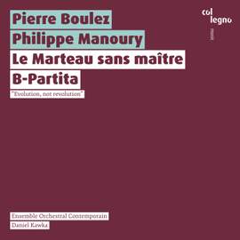 Boulez: Le Marteau sans maître & Philippe Manoury: B-Partita