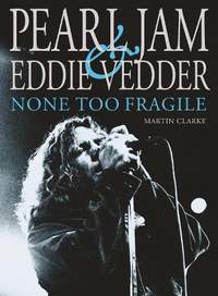 Pearl Jam & Eddie Vedder: None Too Fragile: Revised and Updated
