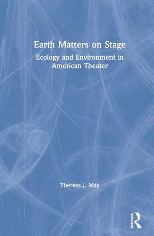 Earth Matters on Stage: Ecology and Environment in American Theater