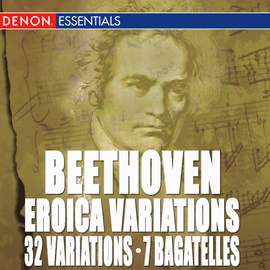 Beethoven: Eroica Variations, 32 Variations & 7 Bagatelles, Op. 33
