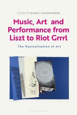 Music, Art and Performance from Liszt to Riot Grrrl: The Musicalization of Art