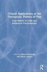 Clinical Applications of the Therapeutic Powers of Play: Case Studies in Child and Adolescent Psychotherapy