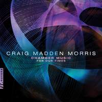 Craig Madden Morris: Chamber Music for Our Times
