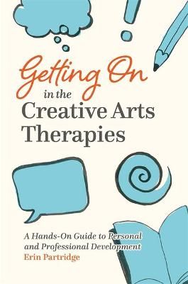 Getting On in the Creative Arts Therapies: A Hands-On Guide to Personal and Professional Development