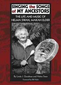 Singing the Songs of My Ancestors: The Life and Music of Helma Swan, Makah Elder