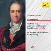 Pepping: Heut und ewig Liederkreis nach Gedichten von Goethe
