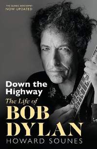 Down The Highway: The Life Of Bob Dylan (Updated Edition)