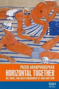 Horizontal Together: Art, Dance, and Queer Embodiment in 1960s New York