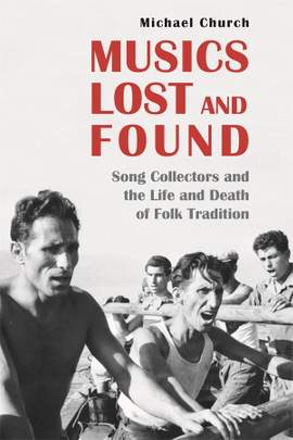Musics Lost and Found: Song Collectors and the Life and Death of Folk Tradition