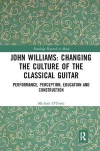 John Williams: Changing the Culture of the Classical Guitar: Performance, perception, education and construction