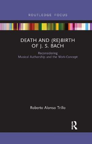 Death and (Re) Birth of J.S. Bach: Reconsidering Musical Authorship and the Work-Concept