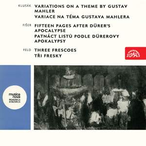 Klusák: Variations on Theme by Gustav Mahler - Fišer: Fifteen Pages after Dürer´s Apocalypse - Feld: Three Frescoes