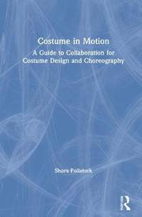 Costume in Motion: A Guide to Collaboration for Costume Design and Choreography