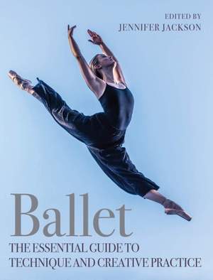 Ballet: The Essential Guide to Technique and Creative Practice