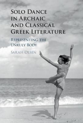 Solo Dance in Archaic and Classical Greek Literature: Representing the Unruly Body