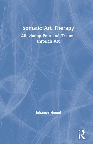 Somatic Art Therapy: Alleviating Pain and Trauma through Art