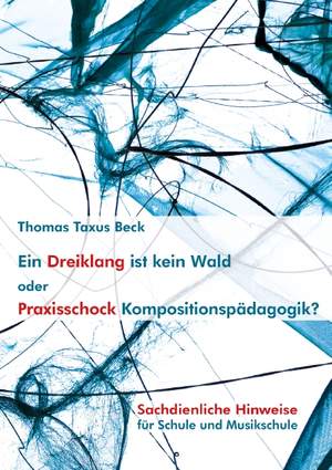 Beck, T T: Ein Dreiklang ist kein Wald oder: Praxisschock Kompositionspädagogik?