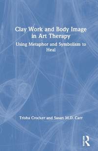 Clay Work and Body Image in Art Therapy: Using Metaphor and Symbolism to Heal