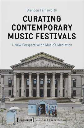 Curating Contemporary Music Festivals – A New Perspective on Music′s Mediation