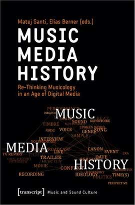 Music – Media – History – Re–Thinking Musicology in an Age of Digital Media